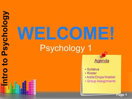 Page 1 WELCOME! Intro to Psychology Psychology 1 Agenda Syllabus Roster Adds/Drops/Waitlist Group Assignments.