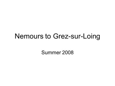 Nemours to Grez-sur-Loing Summer 2008. We began our walk in the centre of Nemours. Steps lead down from the Rue de Paris bridge to a road which runs along.