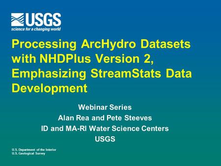 U.S. Department of the Interior U.S. Geological Survey Processing ArcHydro Datasets with NHDPlus Version 2, Emphasizing StreamStats Data Development Webinar.