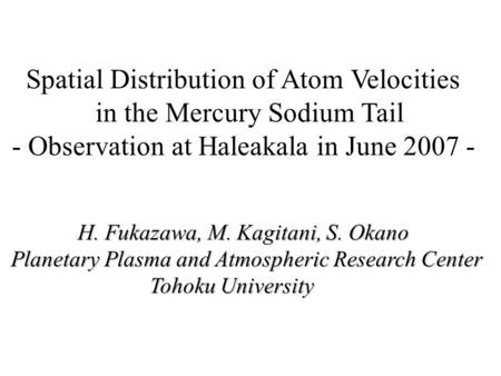 Spatial Distribution of Atom Velocities in the Mercury Sodium Tail - Observation at Haleakala in June 2007 - H. Fukazawa, M. Kagitani, S. Okano H. Fukazawa,