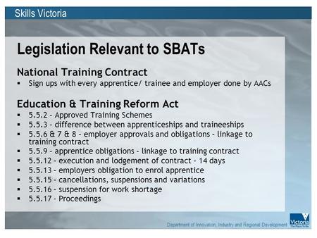 Skills Victoria Department of Innovation, Industry and Regional Development Legislation Relevant to SBATs National Training Contract  Sign ups with every.