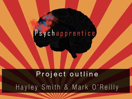 Mark O’Reilly & Hayley Smith. What is Psych Apprentice? A fully functional website that will host a variety of animated tutorials. Animated tutorials.