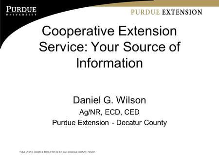 Purdue University Cooperative Extension Service is an equal access/equal opportunity institution. Cooperative Extension Service: Your Source of Information.