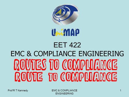 Prof R T KennedyEMC & COMPLIANCE ENGINEERING 1 EET 422 EMC & COMPLIANCE ENGINEERING.