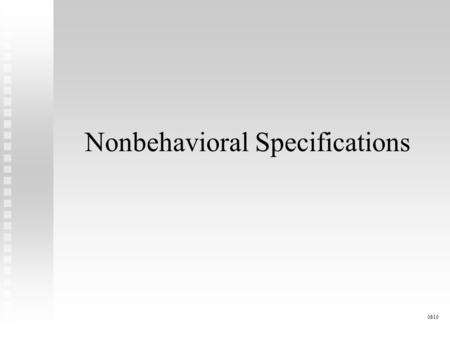 Nonbehavioral Specifications 0810. Non-behavioral Characteristics Portability Portability Reliability Reliability Efficiency Efficiency Human Engineering.