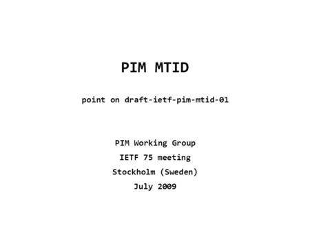 PIM MTID point on draft-ietf-pim-mtid-01 PIM Working Group IETF 75 meeting Stockholm (Sweden) July 2009.