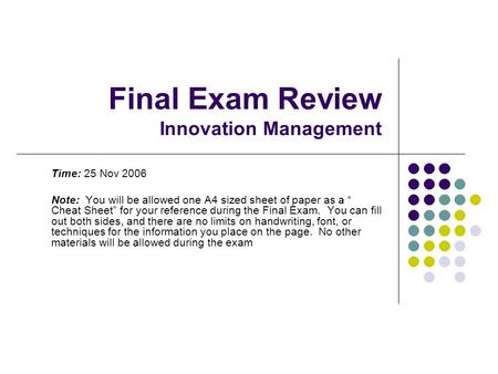 Final Exam Review Innovation Management Time: 25 Nov 2006 Note: You will be allowed one A4 sized sheet of paper as a “ Cheat Sheet” for your reference.