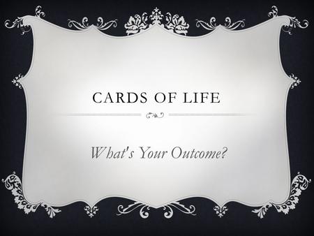 CARDS OF LIFE What's Your Outcome?. SO, WHAT IS IT?  Our initial idea was associated with helping people with the issues that everyday life can present.