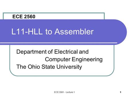 ECE 3561 - Lecture 1 1 L11-HLL to Assembler Department of Electrical and Computer Engineering The Ohio State University ECE 2560.