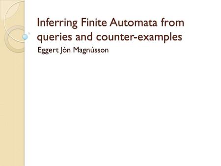 Inferring Finite Automata from queries and counter-examples Eggert Jón Magnússon.