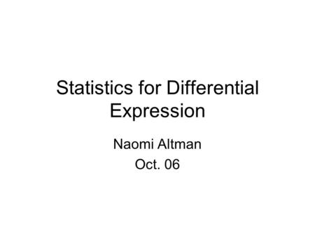 Statistics for Differential Expression Naomi Altman Oct. 06.