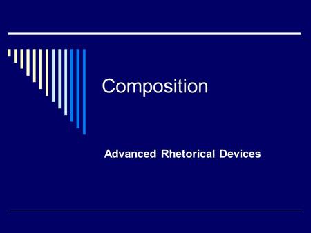 Composition Advanced Rhetorical Devices. Amplification  The repetition of a word or phrase, followed by additional information Used to clarify and intensify.