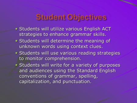 Students will utilize various English ACT strategies to enhance grammar skills. Students will utilize various English ACT strategies to enhance grammar.