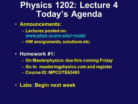 Physics 1202: Lecture 4 Today’s Agenda Announcements: –Lectures posted on: www.phys.uconn.edu/~rcote/ www.phys.uconn.edu/~rcote/ –HW assignments, solutions.