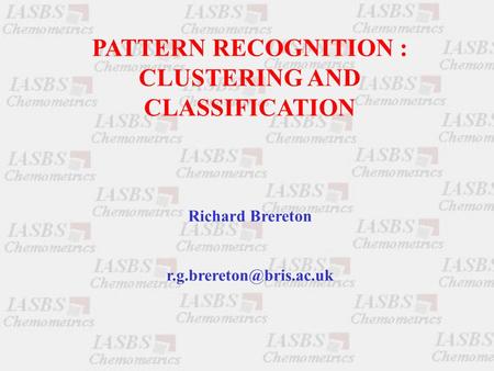 PATTERN RECOGNITION : CLUSTERING AND CLASSIFICATION Richard Brereton