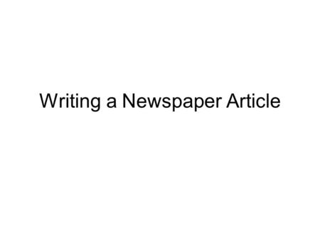 Writing a Newspaper Article. Formula for a Well-Written News Article 1. First paragraph In your first one or two sentences tell who, what, when, where,