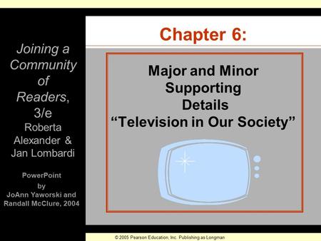 © 2005 Pearson Education, Inc. Publishing as Longman PowerPoint by JoAnn Yaworski and Randall McClure, 2004 Chapter 6: Major and Minor Supporting Details.