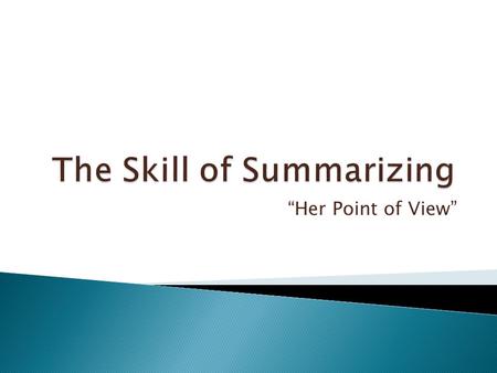 “Her Point of View”.  Writing only your own opinions with no mention of the person or article you are summarizing is not a good summary.  Writing only.