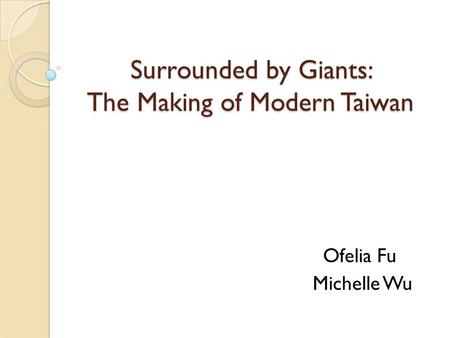 Surrounded by Giants: The Making of Modern Taiwan Ofelia Fu Michelle Wu.