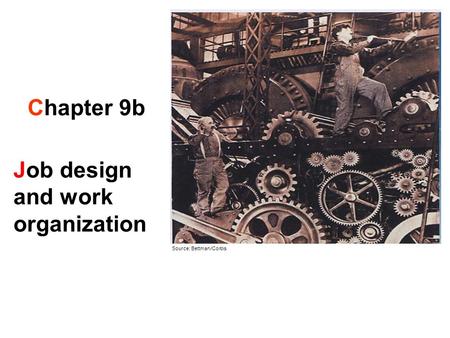 Chapter 9b Job design and work organization Source: Bettman/Corbis.