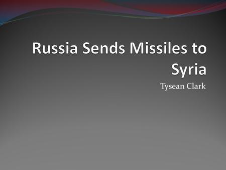 Tysean Clark. On may 16 th, President Obama announced that Russia has delivered advanced antiship cruise missiles to Syria This moved shows that Russia.