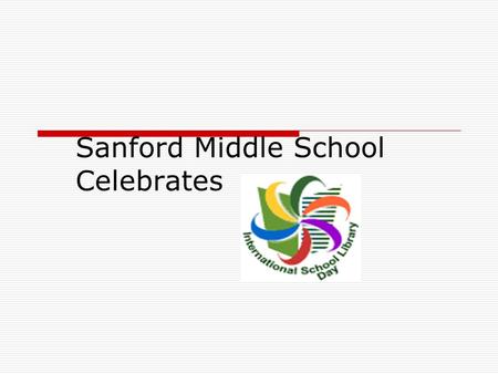 Sanford Middle School Celebrates. International School Library Day  Registered our school on July 22, 2007, to create bookmarks for a school in another.