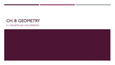 CH. 8: GEOMETRY 8.1- PERIMETER AND CIRCUMFERENCE.