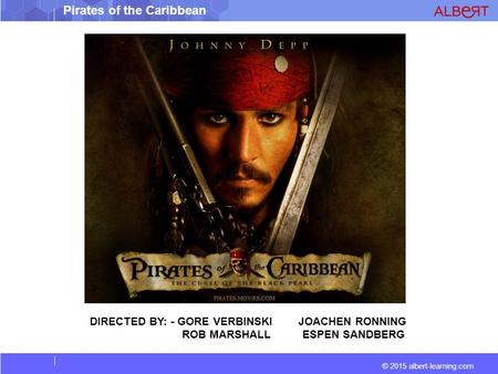 © 2015 albert-learning.com Pirates of the Caribbean DIRECTED BY: - GORE VERBINSKI JOACHEN RONNING ROB MARSHALL ESPEN SANDBERG.