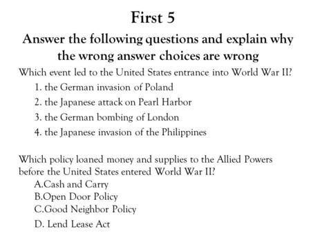 First 5 Answer the following questions and explain why the wrong answer choices are wrong Which event led to the United States entrance into World War.