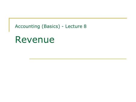 Accounting (Basics) - Lecture 8 Revenue. Contents Measurement of revenue Identification of the revenue transaction Sale of goods Rendering of services.