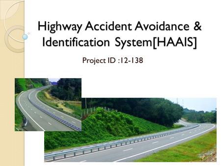 Highway Accident Avoidance & Identification System[HAAIS] Project ID :12-138.