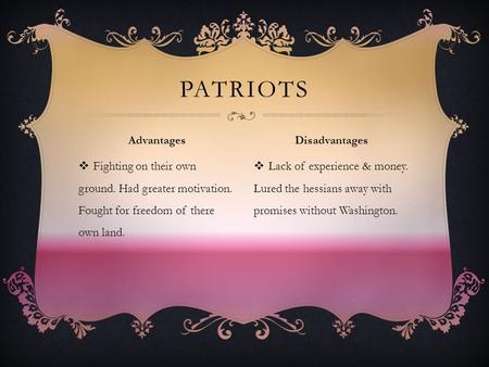  Fighting on their own ground. Had greater motivation. Fought for freedom of there own land.  Lack of experience & money. Lured the hessians away with.