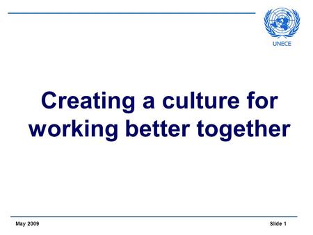 Slide 1 May 2009 Creating a culture for working better together.