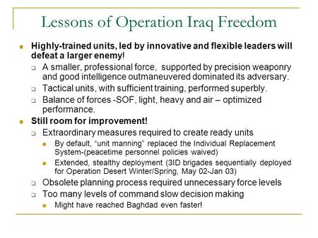 Lessons of Operation Iraq Freedom Highly-trained units, led by innovative and flexible leaders will defeat a larger enemy!  A smaller, professional force,