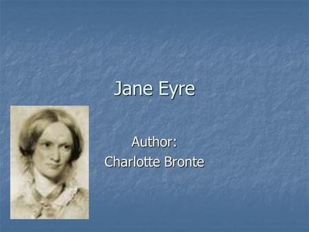 Jane Eyre Author: Charlotte Bronte. Short Biography Born in 1816 Born in 1816 Died in 1855 Died in 1855 She was the third of six children She was the.