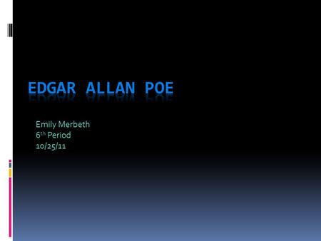 Emily Merbeth 6 th Period 10/25/11. Edgar Allan Poe Born on : January 19,1809 Died on: October 7, 1849  tags/edgar-allan-poe.