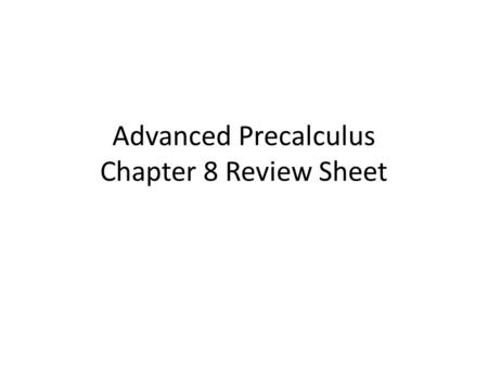 Advanced Precalculus Chapter 8 Review Sheet