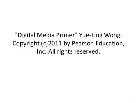 Digital Media Primer Yue-Ling Wong, Copyright (c)2011 by Pearson Education, Inc. All rights reserved. 1.