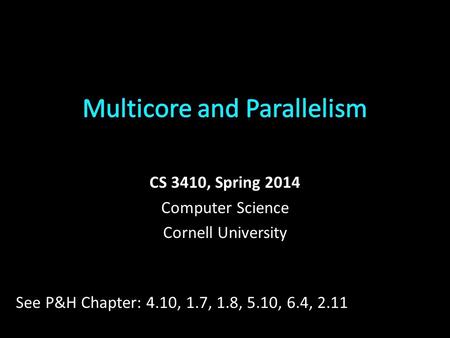 CS 3410, Spring 2014 Computer Science Cornell University See P&H Chapter: 4.10, 1.7, 1.8, 5.10, 6.4, 2.11.