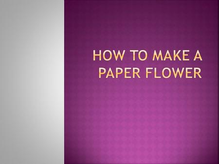 HOW TO MAKE A PAPER FLOWER