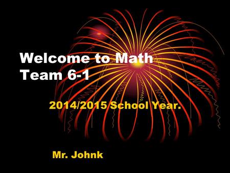 Welcome to Math Team 6-1 2014/2015 School Year. Mr. Johnk.