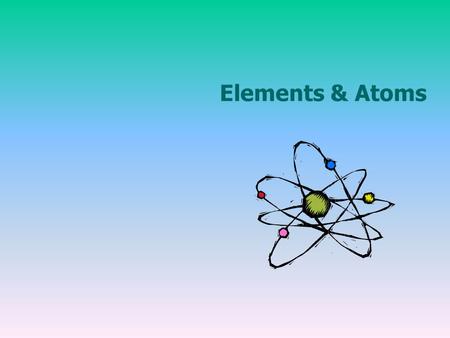 Elements & Atoms. How Small is Small? 1 Cut = Size of a child’s hand 2 Cuts = The Length of your finger 3 Cut’s = The size of a mushroom or watch face.