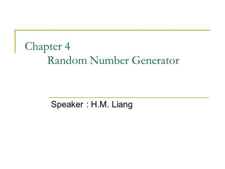 Chapter 4 Random Number Generator Speaker : H.M. Liang.