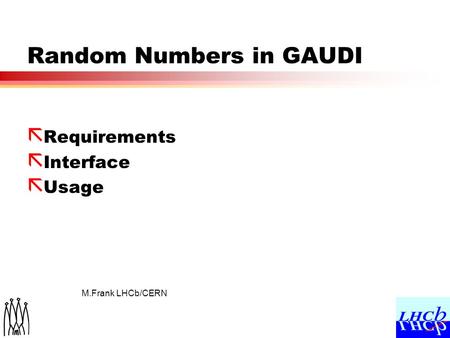 M.Frank LHCb/CERN Random Numbers in GAUDI ã Requirements ã Interface ã Usage.