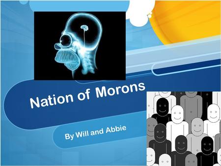 Nation of Morons By Will and Abbie. Theory The Exposed fundamental problems involved in the attempts to measure intelligence. Due to race?