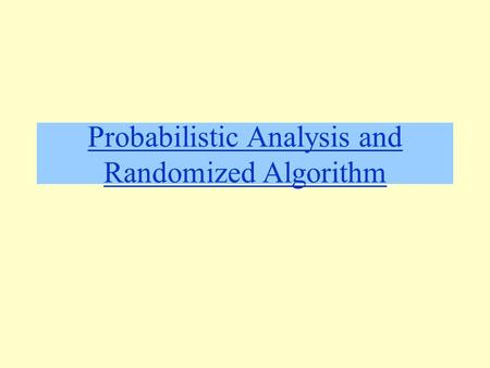 Probabilistic Analysis and Randomized Algorithm. Average-Case Analysis  In practice, many algorithms perform better than their worse case  The average.