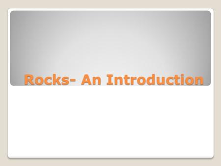 Rocks- An Introduction. The Earth is dominated by rock. ◦Should you dig down it is the major material that you will encounter. We see soil, but it is.