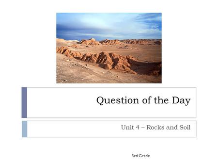 Question of the Day Unit 4 – Rocks and Soil 3rd Grade.