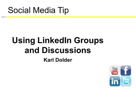 Social Media Tip Using LinkedIn Groups and Discussions Karl Dolder.