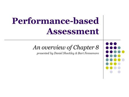 Performance-based Assessment An overview of Chapter 8 presented by Daniel Shockley & Bart Fennemore.